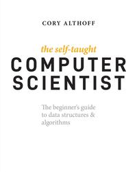 The Self-Taught Computer Scientist: The Beginner's Guide to Data Structures & Algorithms cover